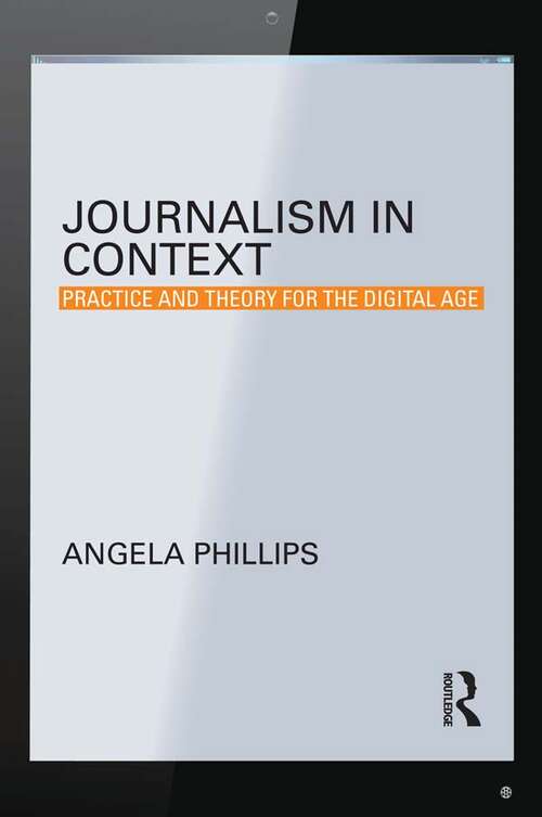 Journalism in Context: Practice and Theory for the Digital Age (Communication and Society)