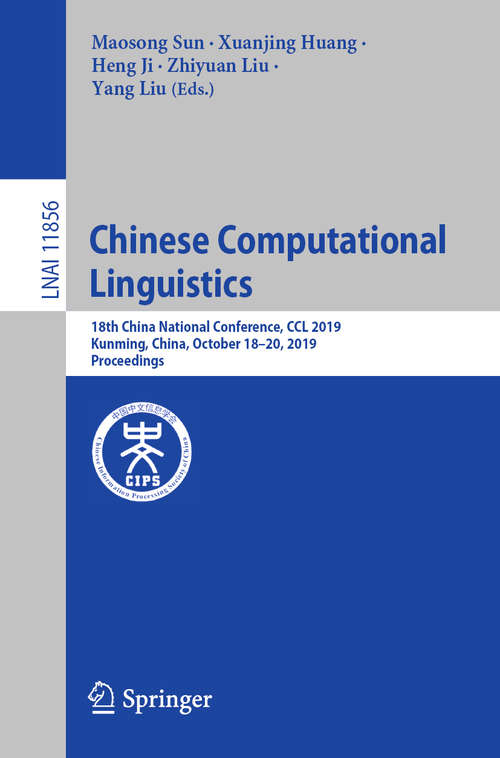 Chinese Computational Linguistics: 18th China National Conference, CCL 2019, Kunming, China, October 18–20, 2019, Proceedings (Lecture Notes in Computer Science #11856)