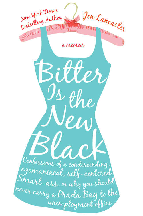 Book cover of Bitter is the New Black: Confessions Of A Condescending, Egomaniacal, Self-centered Smartass, Or, Why You Should Never Carry A Prada Bag To The Unemployment Office