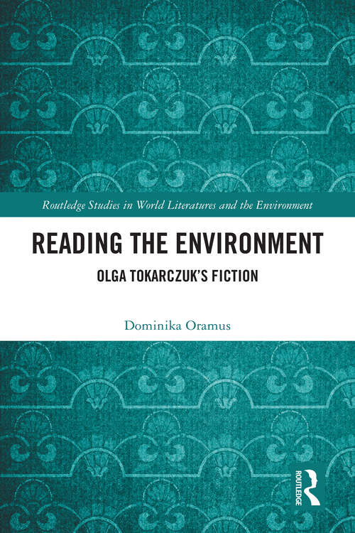 Book cover of Reading the Environment: Olga Tokarczuk’s Fiction (1) (Routledge Studies in World Literatures and the Environment)
