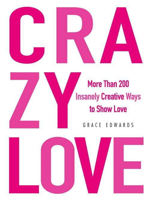Book cover of Crazy Love: More Than 200 Insanely Creative Ways to Show Love