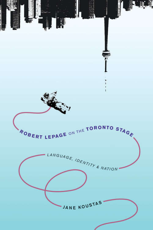 Book cover of Robert Lepage on the Toronto Stage: Language, Identity, Nation