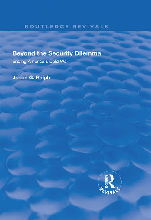 Beyond the Security Dilemma: Ending America's Cold War (Routledge Revivals)