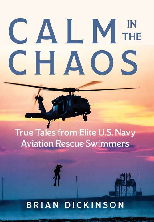 Book cover of Calm in the Chaos: True Tales from Elite U.S. Navy Aviation Rescue Swimmers