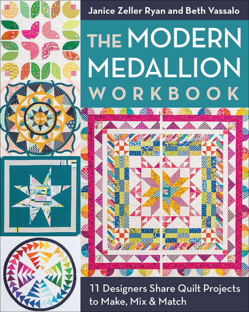 The Modern Medallion Workbook: 11 Designers Share Quilt Projects to Make, Mix & Match