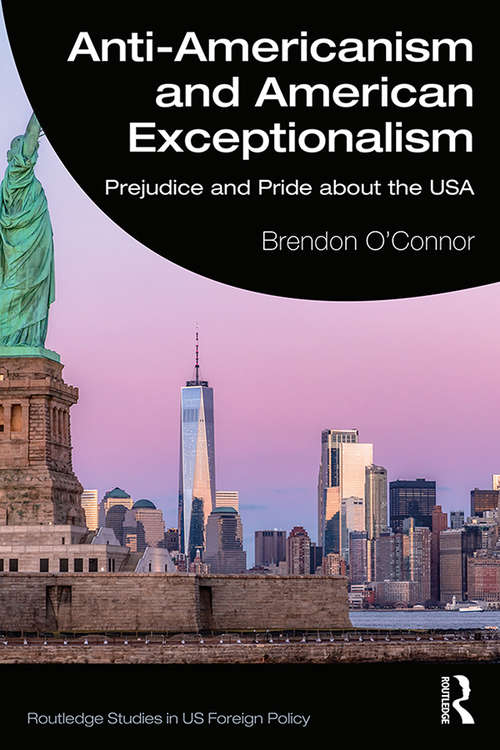 Book cover of Anti-Americanism and American Exceptionalism: Prejudice and Pride about the USA (Routledge Studies in US Foreign Policy)