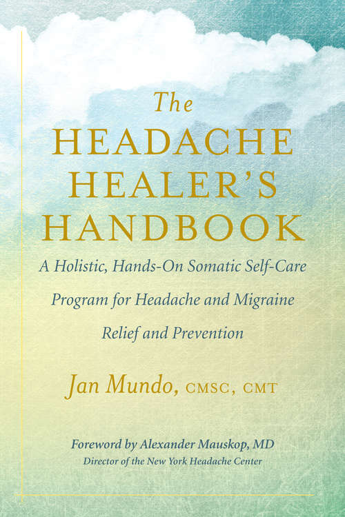 Book cover of The Headache Healer’s Handbook: A Holistic, Hands-On Somatic Self-Care Program for Headache and Migraine Relief and Prevention