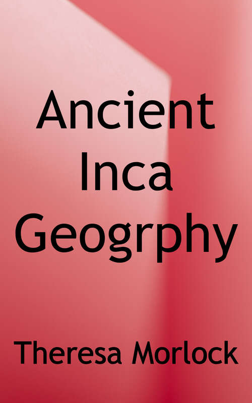 Book cover of Ancient Inca Geography (Spotlight On The Maya, Aztec, and Inca Civilizations)