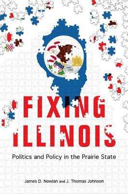 Fixing Illinois: Politics and Policy in the Prairie State