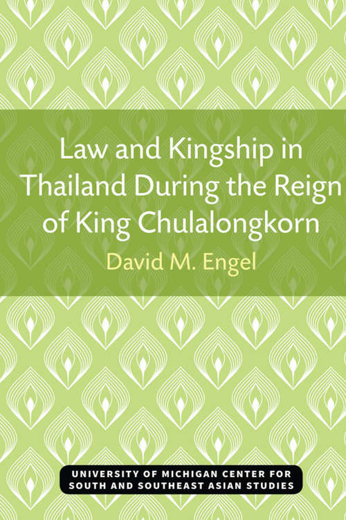 Law and Kingship in Thailand During the Reign of King Chulalongkorn (Michigan Papers On South And Southeast Asia #No. 9)