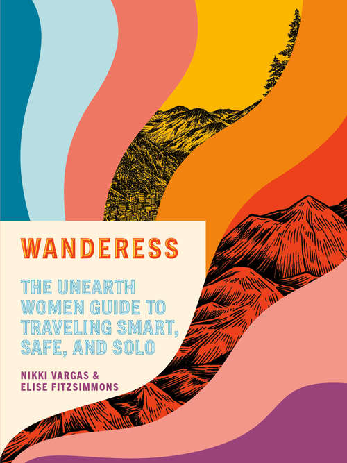 Book cover of Wanderess: The Unearth Women Guide to Traveling Smart, Safe, and Solo