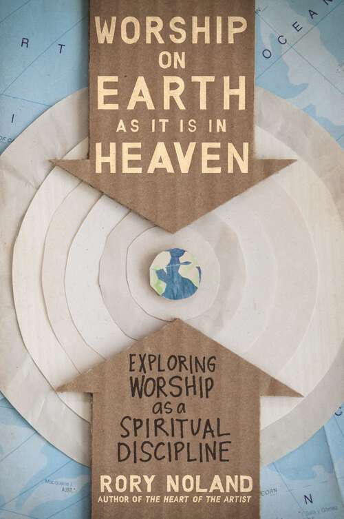Book cover of Worship on Earth as It Is in Heaven: Exploring Worship as a Spiritual Discipline