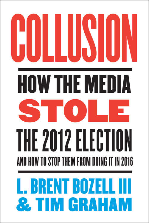 Book cover of Collusion: How the Media Stole the 2012 Election—and How to Stop Them from Doing It in 2016