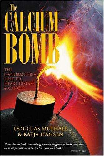 Book cover of The Calcium Bomb: The Nanobacteria Link to Heart Disease & Cancer