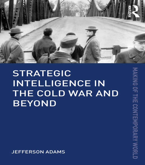 Book cover of Strategic Intelligence in the Cold War and Beyond (The Making of the Contemporary World)