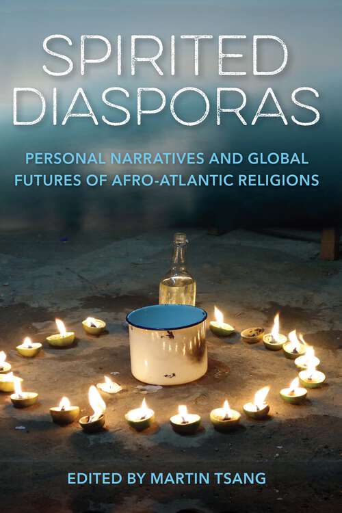 Book cover of Spirited Diasporas: Personal Narratives and Global Futures of Afro-Atlantic Religions