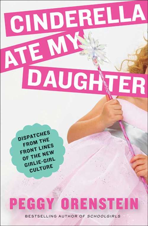 Book cover of Cinderella Ate My Daughter: Dispatches from the Frontlines of the New Girlie-girl Culture