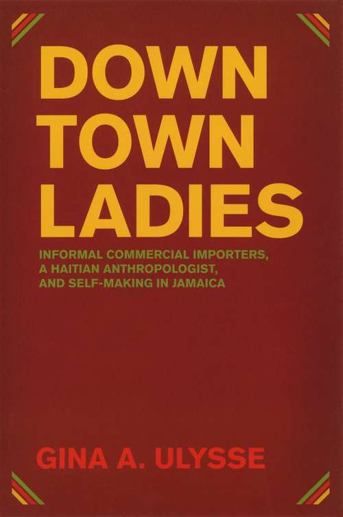 Book cover of Downtown Ladies: Informal Commercial Importers, a Haitian Anthropologist and Self-Making in Jamaica