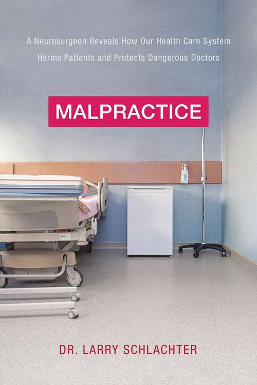 Book cover of Malpractice: A Neurosurgeon Reveals How Our Health Care System Harms Patients and Protects Dangerous Doctors (Proprietary)