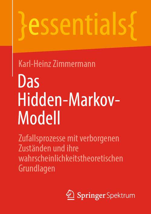 Book cover of Das Hidden-Markov-Modell: Zufallsprozesse mit verborgenen Zuständen und ihre wahrscheinlichkeitstheoretischen Grundlagen (1. Aufl. 2022) (essentials)