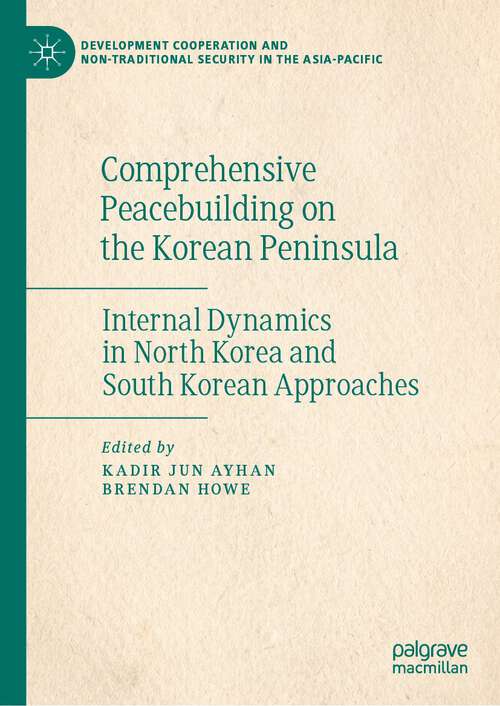 Book cover of Comprehensive Peacebuilding on the Korean Peninsula: Internal Dynamics in North Korea and South Korean Approaches (1st ed. 2023) (Development Cooperation and Non-Traditional Security in the Asia-Pacific)