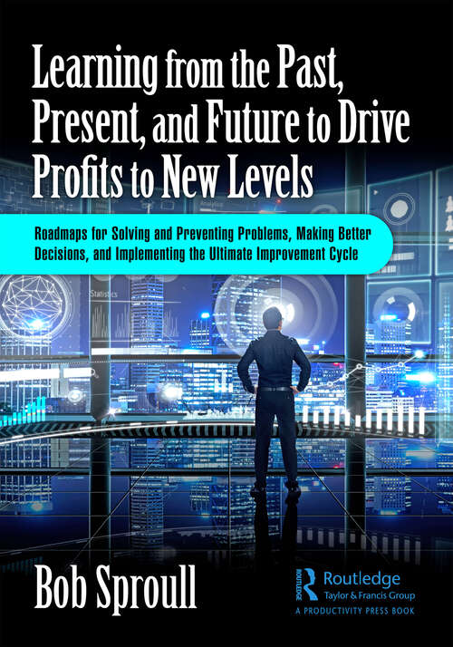 Book cover of Learning from the Past, Present, and Future to Drive Profits to New Levels: Roadmaps for Solving and Preventing Problems, Making Better Decisions, and Implementing the Ultimate Improvement Cycle