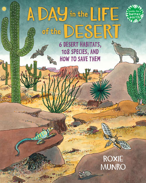 Book cover of A Day in the Life of the Desert: 6 Desert Habitats, 108 Species, and How to Save Them (Books for a Better Earth)