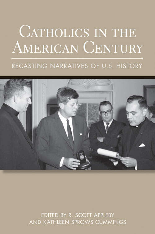 Catholics in the American Century: Recasting Narratives of U.S. History (Cushwa Center Studies of Catholicism in Twentieth-Century America)