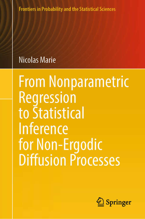 Book cover of From Nonparametric Regression to Statistical Inference for Non-Ergodic Diffusion Processes (Frontiers in Probability and the Statistical Sciences)