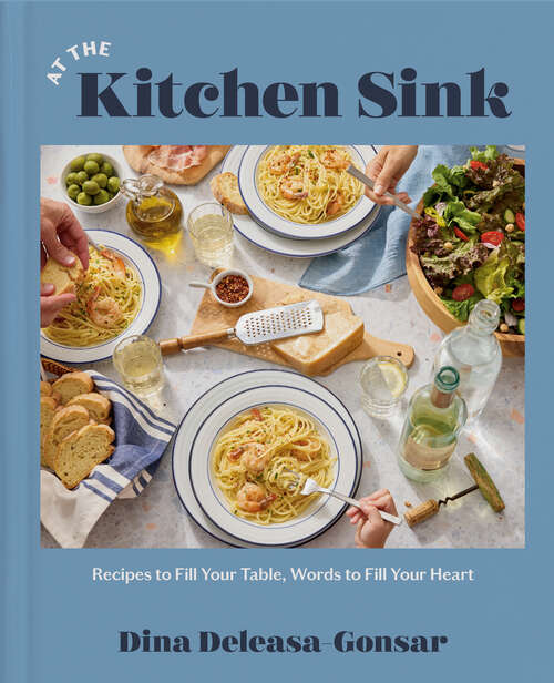 Book cover of At the Kitchen Sink: Recipes to Fill Your Table, Words to Fill Your Heart; A Cookbook