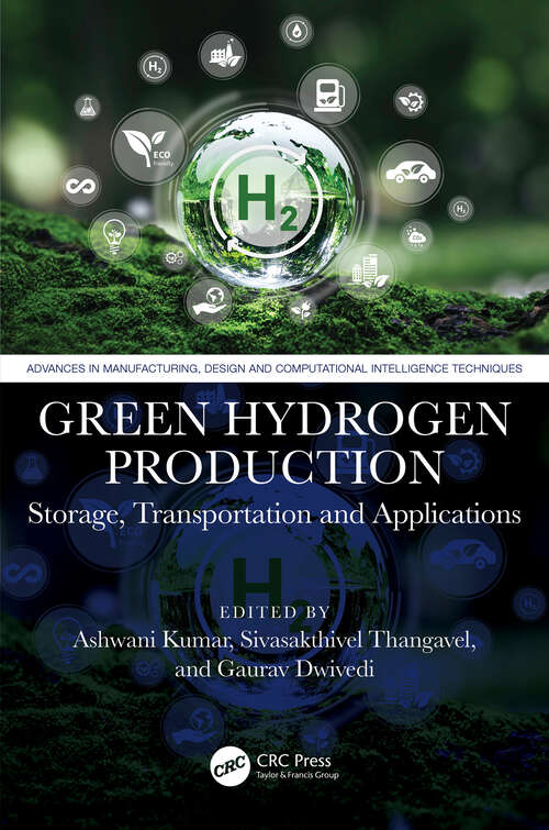 Book cover of Green Hydrogen Production: Storage, Transportation and Applications (1) (Advances in Manufacturing, Design and Computational Intelligence Techniques)