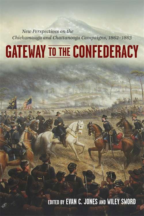 Gateway to the Confederacy: New Perspectives on the Chickamauga and Chattanooga Campaigns, 1862-1863