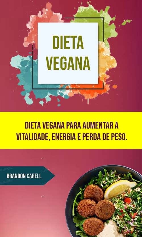 Book cover of Dieta Vegana: Dieta Vegana Para Aumentar A Vitalidade, Energia E Perda De Peso.