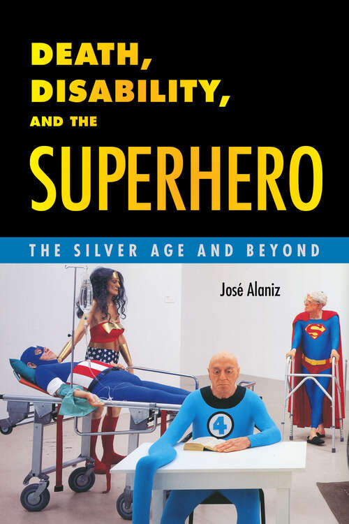 Book cover of Death, Disability, and the Superhero: The Silver Age and Beyond