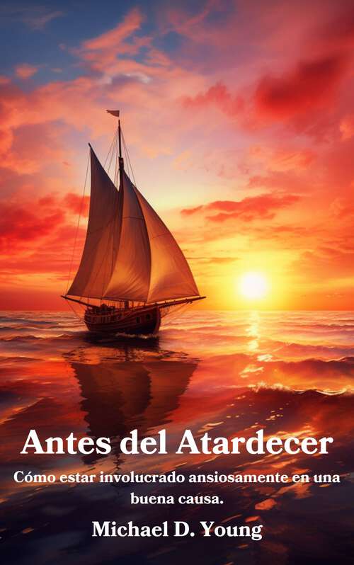 Book cover of Antes del Atardecer: Cómo estar involucrado ansiosamente en una buena causa.