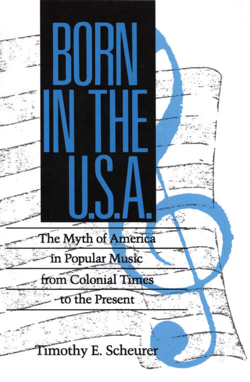Book cover of Born in the U.S.A.: The Myths of America in Popular Music from Colonial Times to the Present (EPUB Single) (Studies in Popular Culture Series)