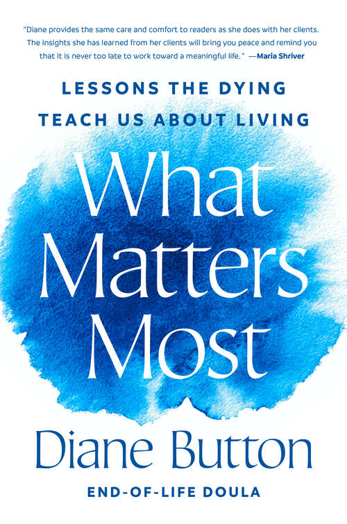 Book cover of What Matters Most: Lessons the Dying Teach Us About Living