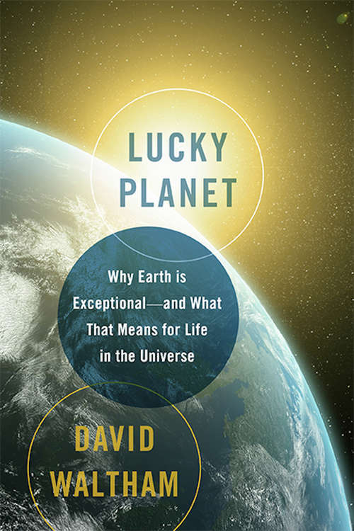 Book cover of Lucky Planet: Why Earth is Exceptional-and What That Means for Life in the Universe