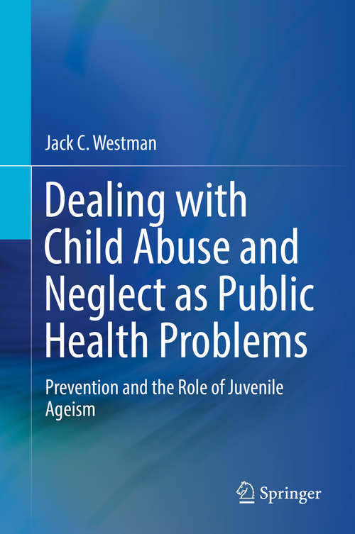 Book cover of Dealing with Child Abuse and Neglect as Public Health Problems: Prevention and the Role of Juvenile Ageism (1st ed. 2019)