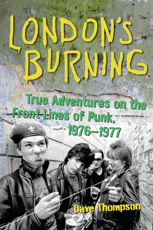 London's Burning: True Adventures on the Front Lines of Punk, 1976–1977