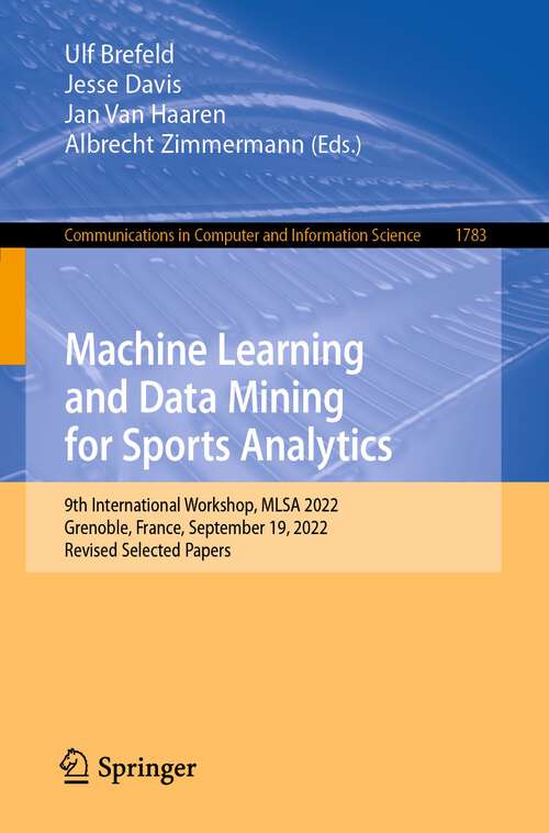 Book cover of Machine Learning and Data Mining for Sports Analytics: 9th International Workshop, MLSA 2022, Grenoble, France, September 19, 2022, Revised Selected Papers (1st ed. 2023) (Communications in Computer and Information Science #1783)