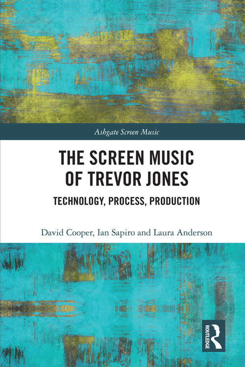 The Screen Music of Trevor Jones: Technology, Process, Production (Ashgate Screen Music Series)