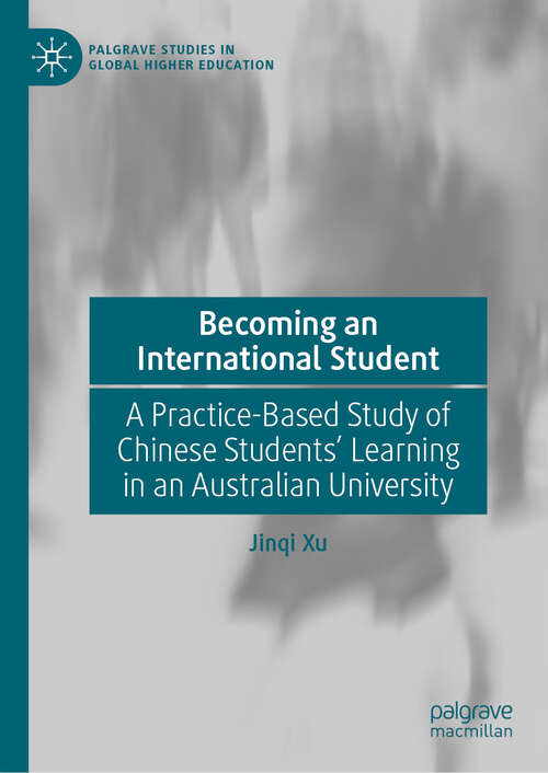 Book cover of Becoming an International Student: A Practice-Based Study of Chinese Students' Learning in an Australian University (Palgrave Studies in Global Higher Education)