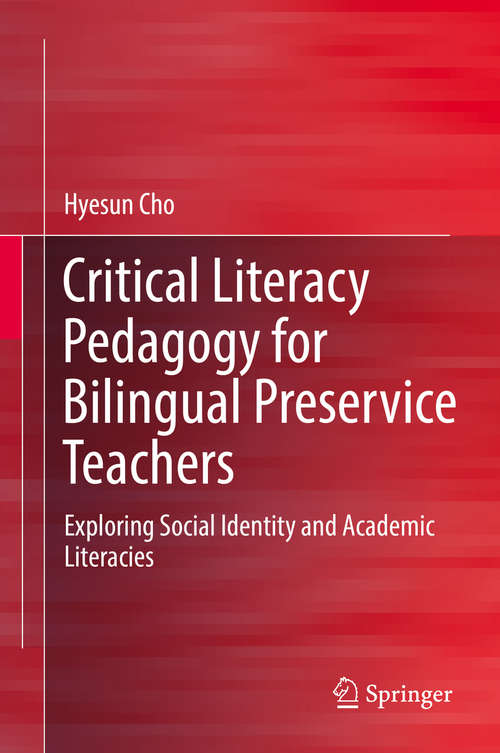 Book cover of Critical Literacy Pedagogy for Bilingual Preservice Teachers: Exploring Social Identity and Academic Literacies (1st ed. 2018)