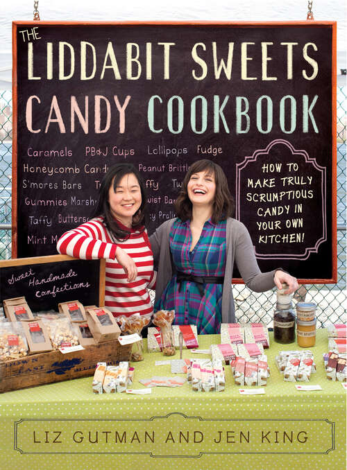 Book cover of The Liddabit Sweets Candy Cookbook: How to Make Truly Scrumptious Candy in Your Own Kitchen!