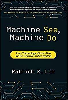 Machine See Machine Do How Technology Mirrors Bias in Our Criminal Justice System