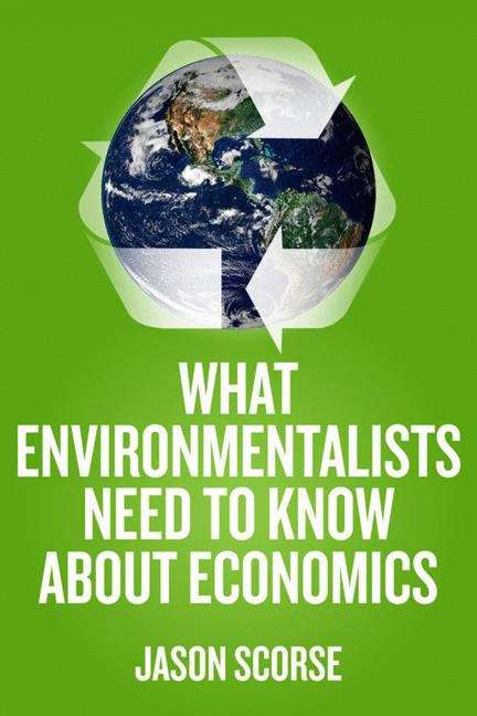 Book cover of What Environmentalists Need to Know About Economics