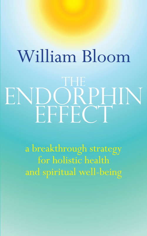 Book cover of The Endorphin Effect: A breakthrough strategy for holistic health and spiritual wellbeing