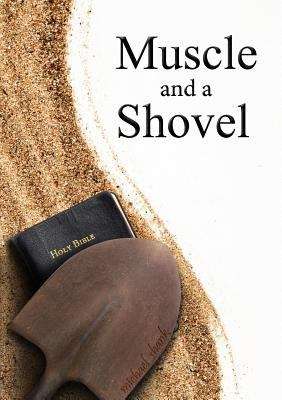 Book cover of Muscle And A Shovel