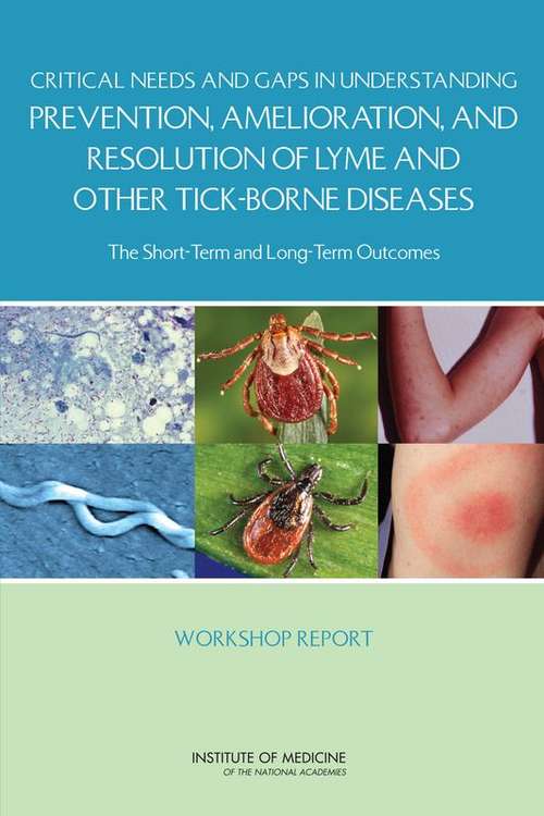 Book cover of Critical Needs and Gaps in Understanding Prevention, Amelioration, and Resolution of Lyme and Other Tick-Borne Diseases: The Short-Term and Long-Term Outcomes - Workshop Report